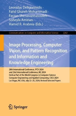 Image Processing, Computer Vision, and Pattern Recognition and Information and Knowledge Engineering : 28th International Conference, IPCV 2024, and 23rd International Conference, IKE 2024, Held as Part of the World Congress in Computer Science, Computer Engineering and Applied Computing, CSCE 2024, Las Vegas, NV, USA, July 22-25, 2024, Revised Selected Pa - Farid Ghareh Mohammadi