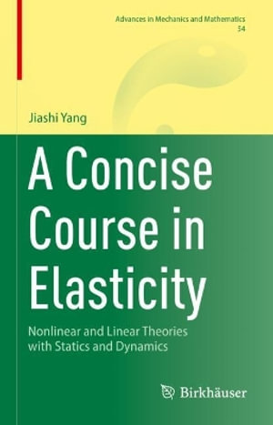 A Concise Course in Elasticity : Nonlinear and Linear Theories with Statics and Dynamics - Jiashi Yang