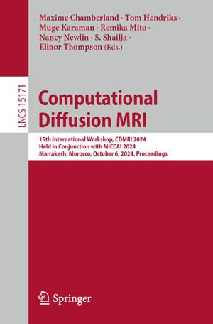Computational Diffusion MRI : 15th International Workshop, CDMRI 2024, Held in Conjunction with MICCAI 2024, Marrakesh, Morocco, October 6, 2024, Proceedings - Maxime Chamberland