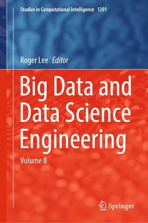 Big Data and Data Science Engineering : Volume 8 - Roger Lee