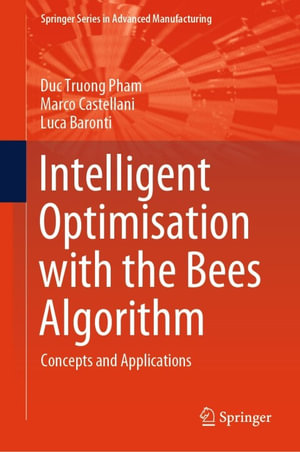 Intelligent Optimisation with the Bees Algorithm : Concepts and Applications - Duc Truong Pham