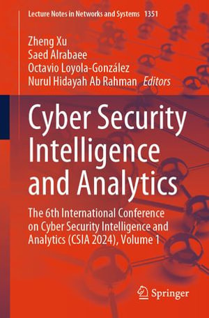 Cyber Security Intelligence and Analytics : The 6th International Conference on Cyber Security Intelligence and Analytics (CSIA 2024), Volume 1 - Zheng Xu