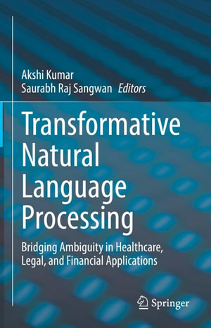 Transformative Natural Language Processing : Bridging Ambiguity in Healthcare, Legal, and Financial Applications - Akshi Kumar