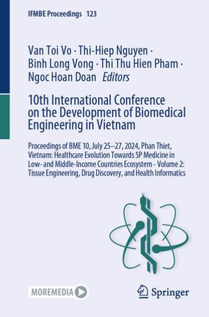 10th International Conference on the Development of Biomedical Engineering in Vietnam : Proceedings of BME 10, July 25-27, 2024, Phan Thiet, Vietnam: Healthcare Evolution Towards 5P Medicine in Low- and Middle-Income Countries Ecosystem - Volume 2: Tissue Engineering, Drug Discovery, and Health Informatics - Van Toi Vo
