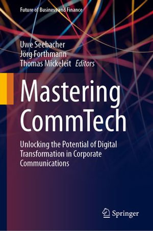 Mastering CommTech : Unlocking the Potential of Digital Transformation in Corporate Communications - Uwe Seebacher