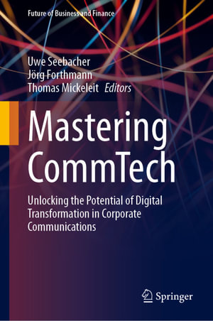 Mastering CommTech : Unlocking the Potential of Digital Transformation in Corporate Communications - Uwe Seebacher