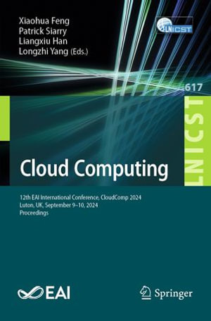 Cloud Computing : 12th EAI International Conference, CloudComp 2024, Luton, UK, September 9-10, 2024, Proceedings - Xiaohua Feng