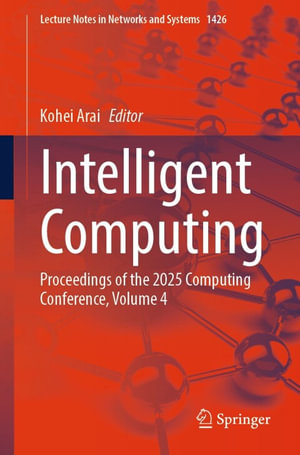 Intelligent Computing : Proceedings of the 2025 Computing Conference, Volume 4 - Kohei Arai