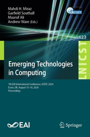Emerging Technologies in Computing : 7th EAI International Conference, iCETiC 2024, Essex, UK, August 15-16, 2024, Proceedings - Mahdi H. Miraz