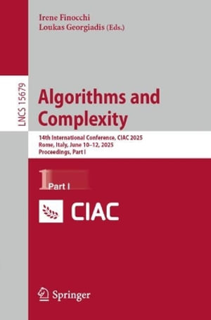 Algorithms and Complexity : 14th International Conference, CIAC 2025, Rome, Italy, June 10-12, 2025, Proceedings, Part I - Irene Finocchi