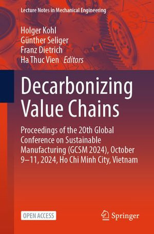 Decarbonizing Value Chains : Proceedings of the 20th Global Conference on Sustainable Manufacturing (GCSM 2024), October 9-11, 2024, Ho Chi Minh City, Vietnam - Holger Kohl