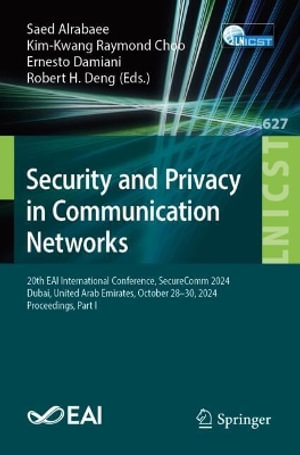 Security and Privacy in Communication Networks : 20th EAI International Conference, SecureComm 2024, Dubai, United Arab Emirates, October 28¢"30, 2024, Proceedings, Part I - Ernesto Damiani