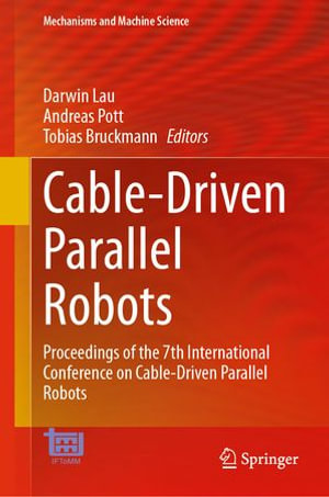 Cable-Driven Parallel Robots : Proceedings of the 7th International Conference on Cable-Driven Parallel Robots - Darwin Lau
