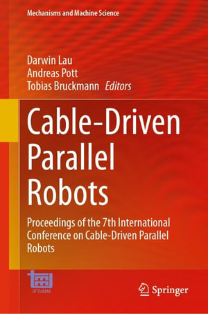 Cable-Driven Parallel Robots : Proceedings of the 7th International Conference on Cable-Driven Parallel Robots - Darwin Lau