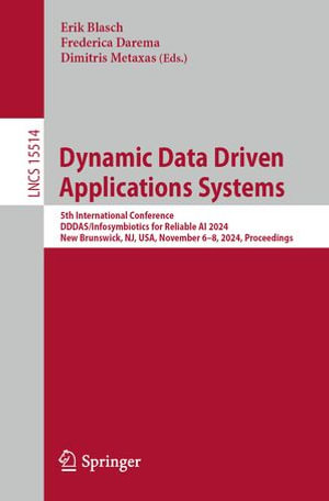 Dynamic Data Driven Applications Systems : 5th International Conference, DDDAS/Infosymbiotics for Reliable AI 2024, New Brunswick, NJ, USA, November 6-8, 2024, Proceedings - Erik Blasch