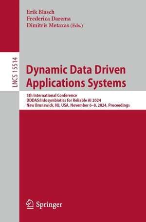 Dynamic Data Driven Applications Systems : 5th International Conference, DDDAS/Infosymbiotics for Reliable AI 2024, New Brunswick, NJ, USA, November 6-8, 2024, Proceedings - Erik Blasch