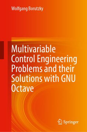 Multivariable Control Engineering Problems and their Solutions with GNU Octave : Intelligent Technologies and Robotics (R0) - Wolfgang Borutzky