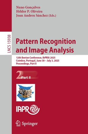 Pattern Recognition and Image Analysis : 12th Iberian Conference, IbPRIA 2025, Coimbra, Portugal, June 30 - July 3, 2025, Proceedings, Part II - Nuno Gonçalves