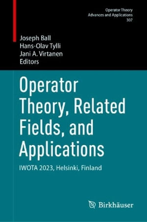 Operator Theory, Related Fields, and Applications : IWOTA 2023, Helsinki, Finland - Joseph Ball