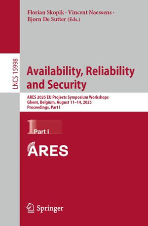 Availability, Reliability and Security : ARES 2025 EU Projects Symposium Workshops, Ghent, Belgium, August 11-14, 2025, Proceedings, Part I - Florian Skopik