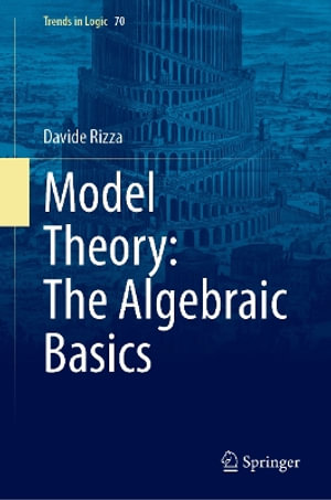 Model Theory : The Algebraic Basics - Davide Rizza