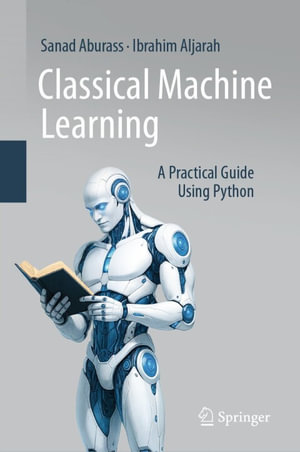 Classical Machine Learning : A Practical Guide Using Python - Sanad Aburass