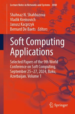 Soft Computing Applications : Selected Papers of the 9th World Conference on Soft Computing, September 25-27, 2024, Baku, Azerbaijan. Volume 1 - Shahnaz N. Shahbazova