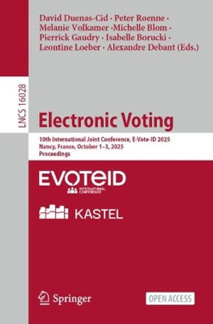 Lecture Notes in Computer Science : 10th International Joint Conference, E-Vote-ID 2025, Nancy, France, October 1¢"3, 2025, Proceedings - Alexandre Debant