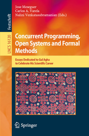 Concurrent Programming, Open Systems and Formal Methods : Essays Dedicated to Gul Agha to Celebrate His Scientific Career - Jose Meseguer