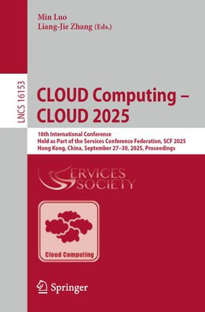 CLOUD Computing - CLOUD 2025 : 18th International Conference, Held as Part of the Services Conference Federation, SCF 2025, Hong Kong, China, September 27-30, 2025, Proceedings - Min Luo