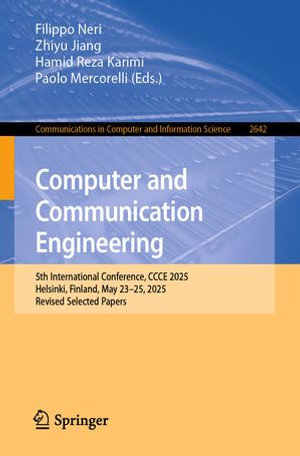 Computer and Communication Engineering : 5th International Conference, CCCE 2025, Helsinki, Finland, May 23-25, 2025, Revised Selected Papers - Filippo Neri