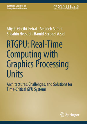 RTGPU: Real-Time Computing with Graphics Processing Units : Architectures, Challenges, and Solutions for Time-Critical GPU Systems - Atiyeh Gheibi-Fetrat