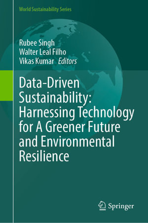 Data-Driven Sustainability : Harnessing Technology for A Greener Future and Environmental Resilience - Rubee Singh