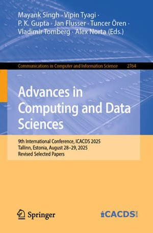 Advances in Computing and Data Sciences : 9th International Conference, ICACDS 2025, Tallinn, Estonia, August 28-29, 2025, Revised Selected Papers - Mayank Singh