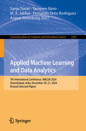 Applied Machine Learning and Data Analytics : 7th International Conference, AMLDA 2024, Shamshabad, India, December 20-21, 2024, Revised Selected Papers - Sanju Tiwari