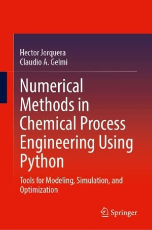 Numerical Methods in Chemical Process Engineering Using Python : Tools for Modeling, Simulation, and Optimization - Claudio A. Gelmi