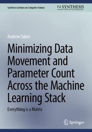 Minimizing Data Movement and Parameter Count Across the Machine Learning Stack : Everything is a Matrix - Andrew Sabot