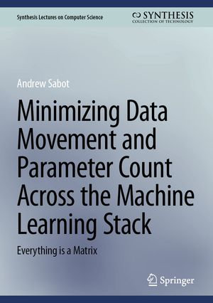 Minimizing Data Movement and Parameter Count Across the Machine Learning Stack : Everything is a Matrix - Andrew Sabot