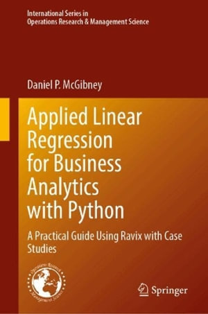 Applied Linear Regression for Business Analytics with Python : A Practical Guide Using Ravix with Case Studies - Daniel P. McGibney