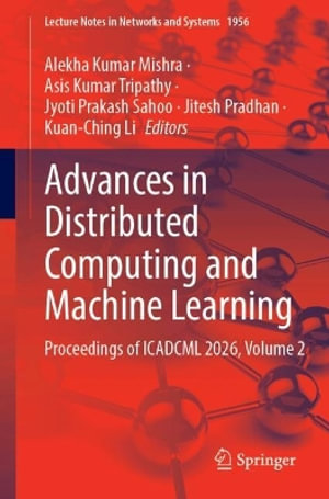 Advances in Distributed Computing and Machine Learning : Proceedings of ICADCML 2026, Volume 2 - Alekha Kumar Mishra