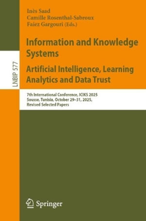 Information and Knowledge Systems. Artificial Intelligence, Learning Analytics and Data Trust : 7th International Conference, ICIKS 2025, Sousse, Tunisia, October 29-31, 2025, Revised Selected Papers - Camille Rosenthal-Sabroux