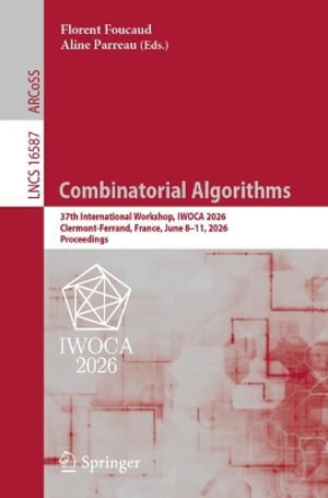 Combinatorial Algorithms : 37th International Workshop, IWOCA 2026, Clermont-Ferrand, France, June 8-11, 2026, Proceedings - Florent Foucaud