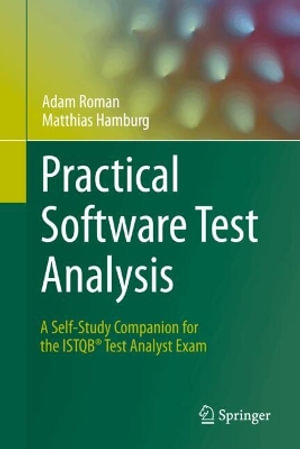 Practical Software Test Analysis : A Self-Study Companion for the ISTQB® Test Analyst Exam - Adam Roman