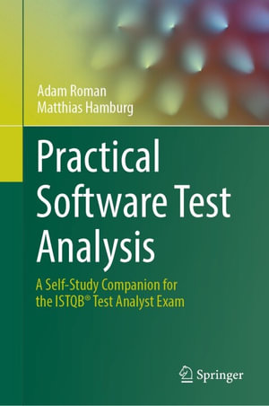 Practical Software Test Analysis : A Self-Study Companion for the ISTQB® Test Analyst Exam - Adam Roman