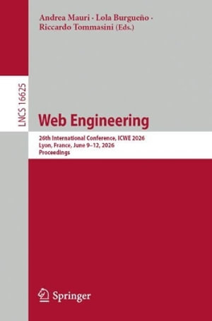 Web Engineering : 26th International Conference, ICWE 2026, Lyon, France, June 9-12, 2026, Proceedings - Andrea Mauri