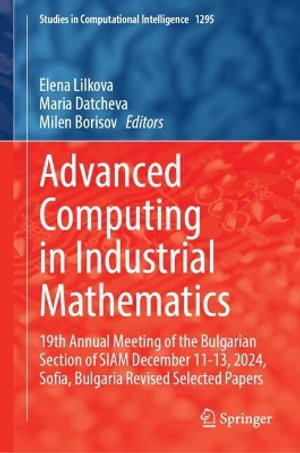 Advanced Computing in Industrial Mathematics : 19th Annual Meeting of the Bulgarian Section of SIAM December 11-13, 2024, Sofia, Bulgaria Revised Selected Papers - Elena Lilkova