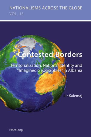 Contested Borders : Territorialization, National Identity and «Imagined Geographies» in Albania - Ilir Kalemaj