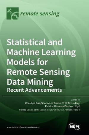 Statistical and Machine Learning Models for Remote Sensing Data Mining : Recent Advancements - Monidipa Das