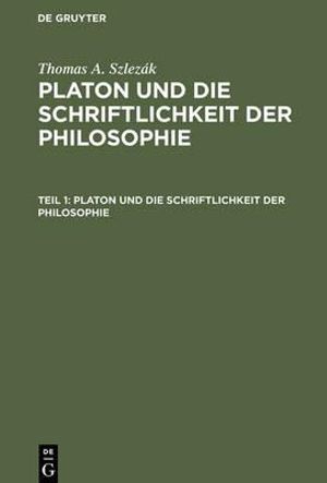Platon und die Schriftlichkeit der Philosophie : Interpretationen zu den Fruehen und Mittleren Dialogen :  Interpretationen zu den Fruehen und Mittleren Dialogen - Thomas a Szlezak