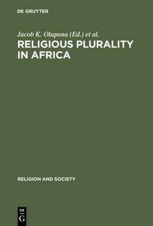 Religious Plurality in Africa : Essays in Honor of John S. Mbiti :  Essays in Honor of John S. Mbiti - Jacob K. Olupona
